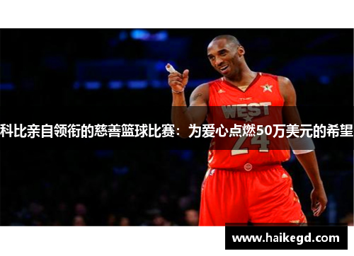 科比亲自领衔的慈善篮球比赛：为爱心点燃50万美元的希望